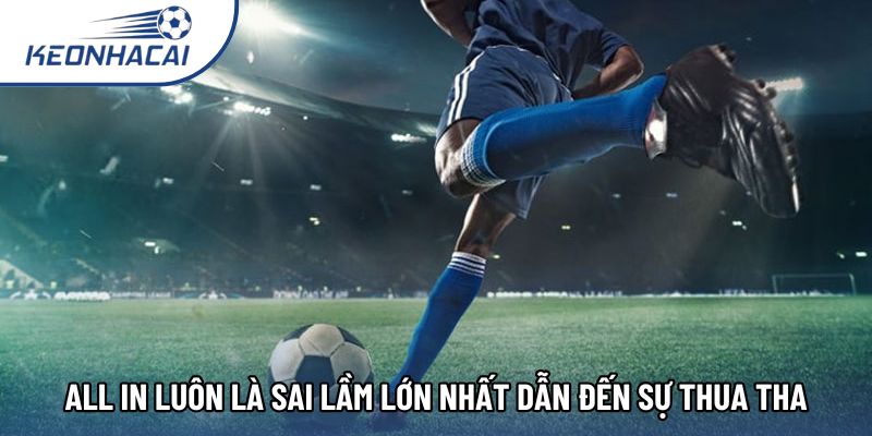 All in luôn là sai lầm lớn nhất dẫn đến sự thua tha