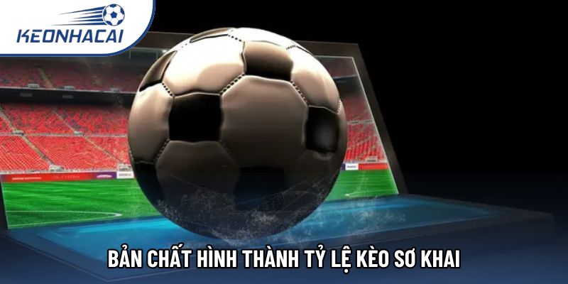 Bản chất hình thành tỷ lệ kèo sơ khai