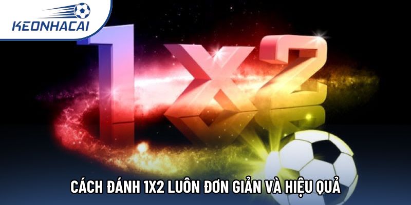 Cách đánh 1x2 luôn đơn giản và hiệu quả Cách đánh 1x2 luôn đơn giản và hiệu quả