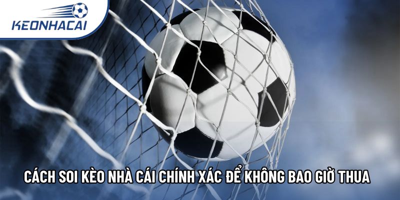 Cách Soi Kèo Nhà Cái Chính Xác Để Không Bao Giờ Thua