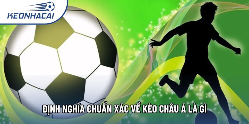 Định nghĩa chuẩn xác về kèo châu Á là gì