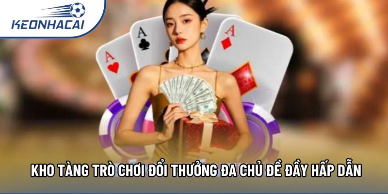 Kho tàng trò chơi đổi thưởng đa chủ đề đầy hấp dẫn