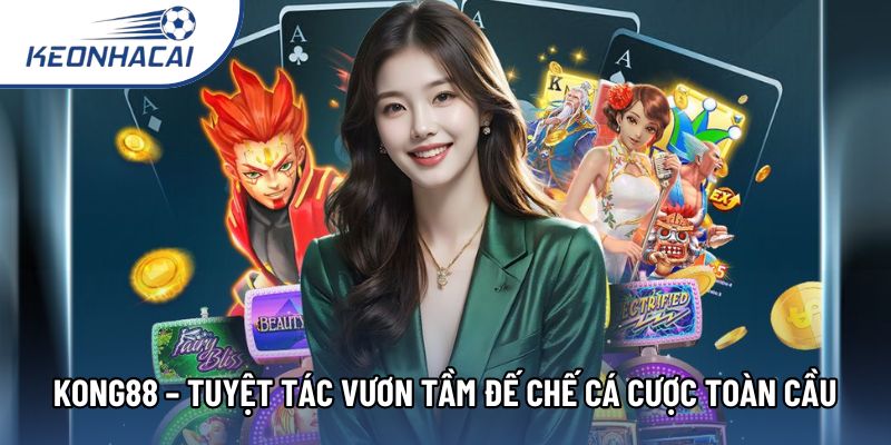 Kong88 – Tuyệt Tác Vươn Tầm Đế Chế Cá Cược Toàn Cầu