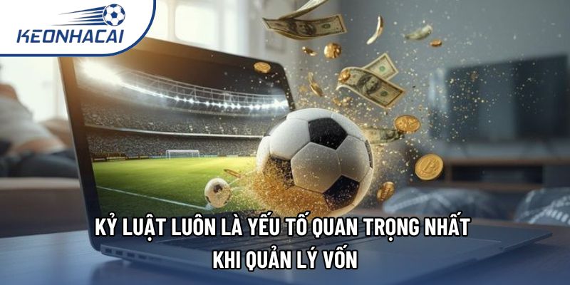 Kỷ luật luôn là yếu tố quan trọng nhất khi quản lý vốn