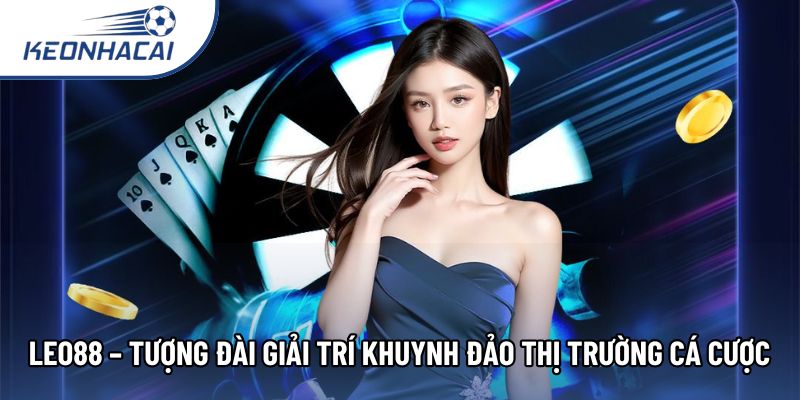 Leo88 – Tượng Đài Giải Trí Khuynh Đảo Thị Trường Cá Cược