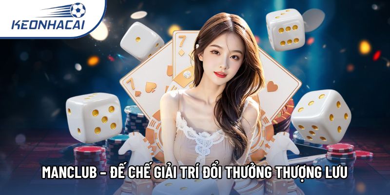 Manclub – Đế Chế Giải Trí Đổi Thưởng Thượng Lưu
