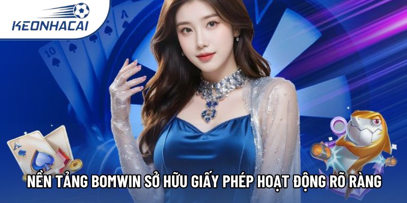 Nền tảng Bomwin sở hữu giấy phép hoạt động rõ ràng