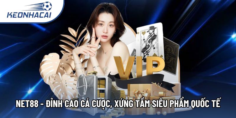 Net88 - Đỉnh Cao Cá Cược, Xứng Tầm Siêu Phẩm Quốc Tế