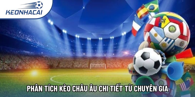 Phân tích kèo châu Âu chi tiết từ chuyên gia