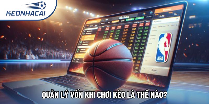 Quản lý vốn khi chơi kèo là thế nào?