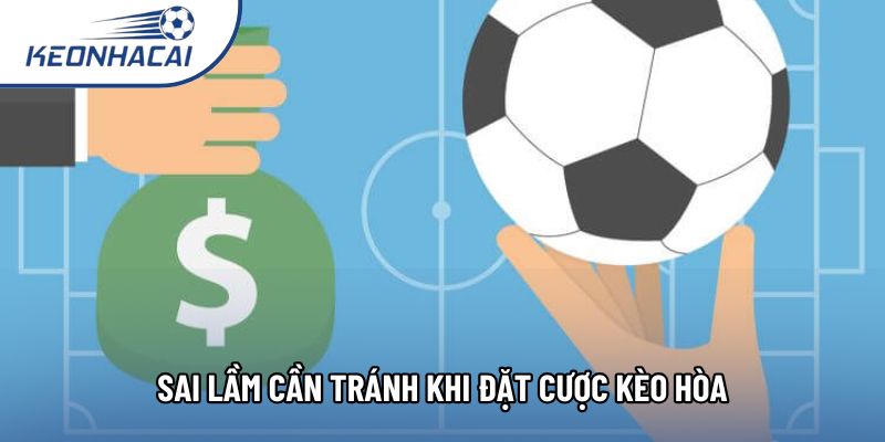 Sai lầm cần tránh khi đặt cược kèo hòa