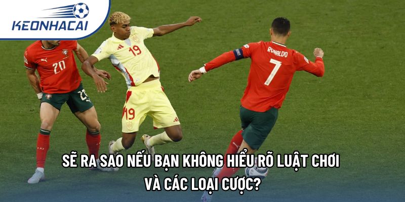 Sẽ ra sao nếu bạn không hiểu rõ luật chơi và các loại cược?