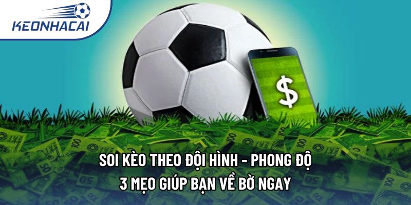 Soi Kèo Theo Đội Hình - Phong Độ: 3 mẹo Giúp Bạn Về Bờ Ngay