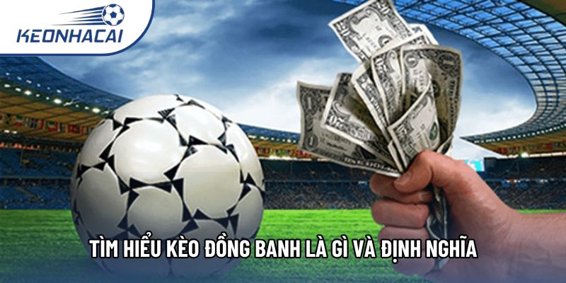 Tìm hiểu kèo đồng banh là gì và định nghĩa