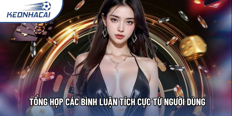 Tổng hợp các bình luận tích cực từ người dùng